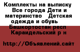 Комплекты на выписку - Все города Дети и материнство » Детская одежда и обувь   . Башкортостан респ.,Караидельский р-н